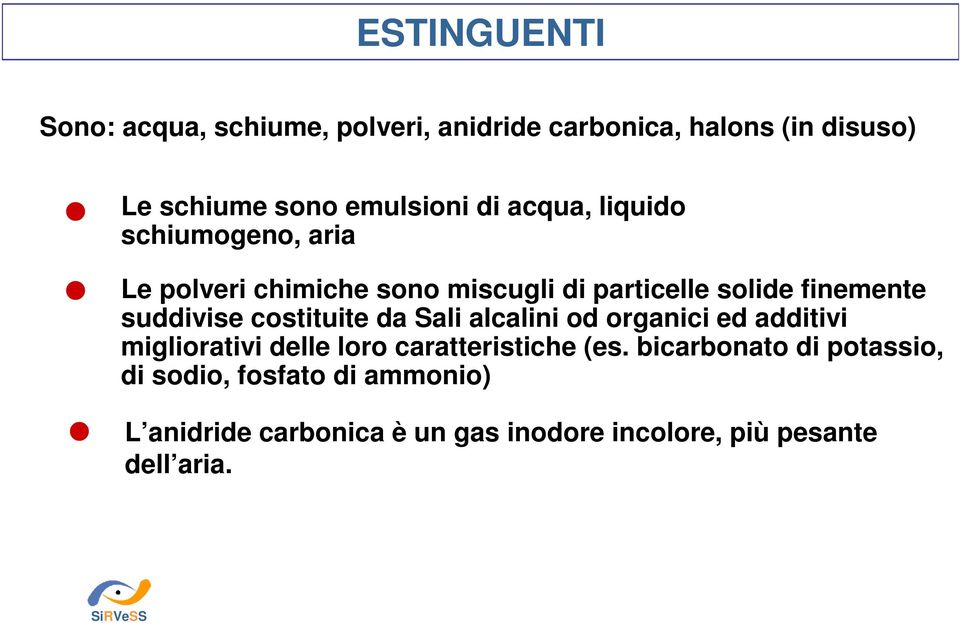 costituite da Sali alcalini od organici ed additivi migliorativi delle loro caratteristiche (es.