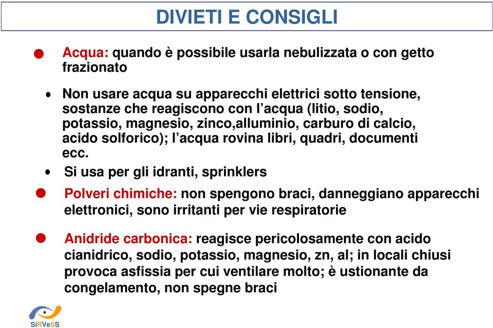 Si usa per gli idranti, sprinklers Polveri chimiche: non spengono braci, danneggiano apparecchi elettronici, sono irritanti per vie respiratorie Anidride carbonica: