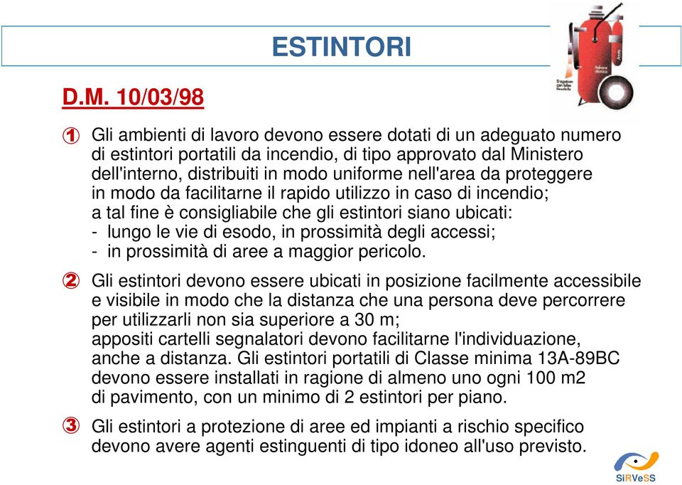 nell'area da proteggere in modo da facilitarne il rapido utilizzo in caso di incendio; a tal fine è consigliabile che gli estintori siano ubicati: - lungo le vie di esodo, in prossimità degli