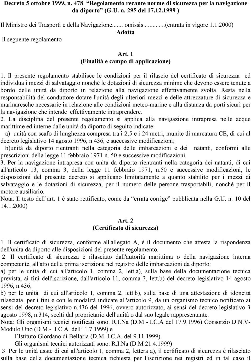 Il presente regolamento stabilisce le condizioni per il rilascio del certificato di sicurezza ed individua i mezzi di salvataggio nonché le dotazioni di sicurezza minime che devono essere tenute a