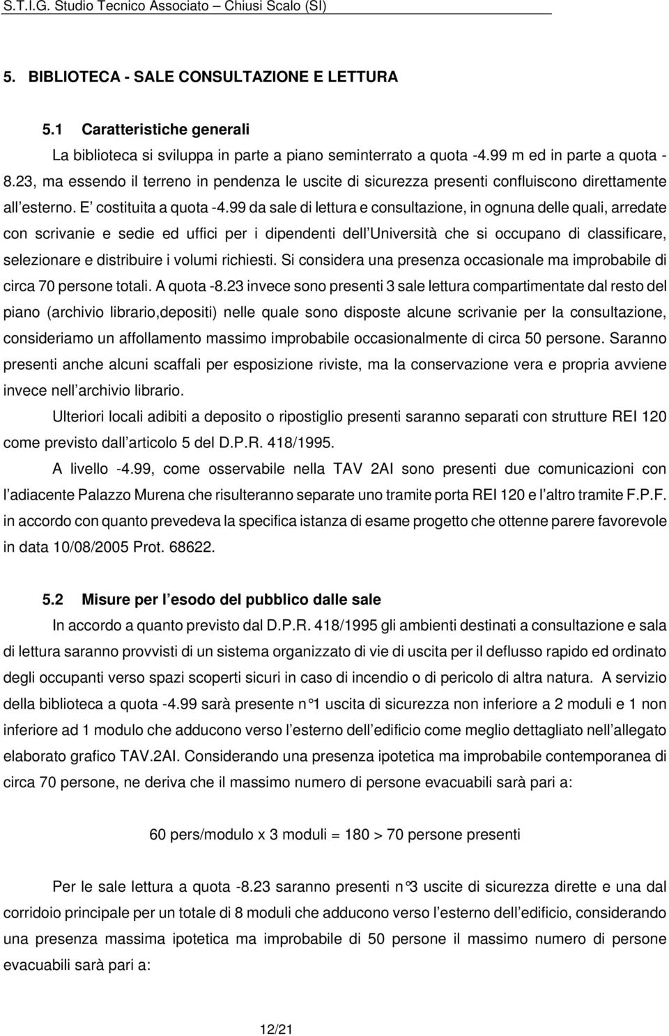 99 da sale di lettura e consultazione, in ognuna delle quali, arredate con scrivanie e sedie ed uffici per i dipendenti dell Università che si occupano di classificare, selezionare e distribuire i