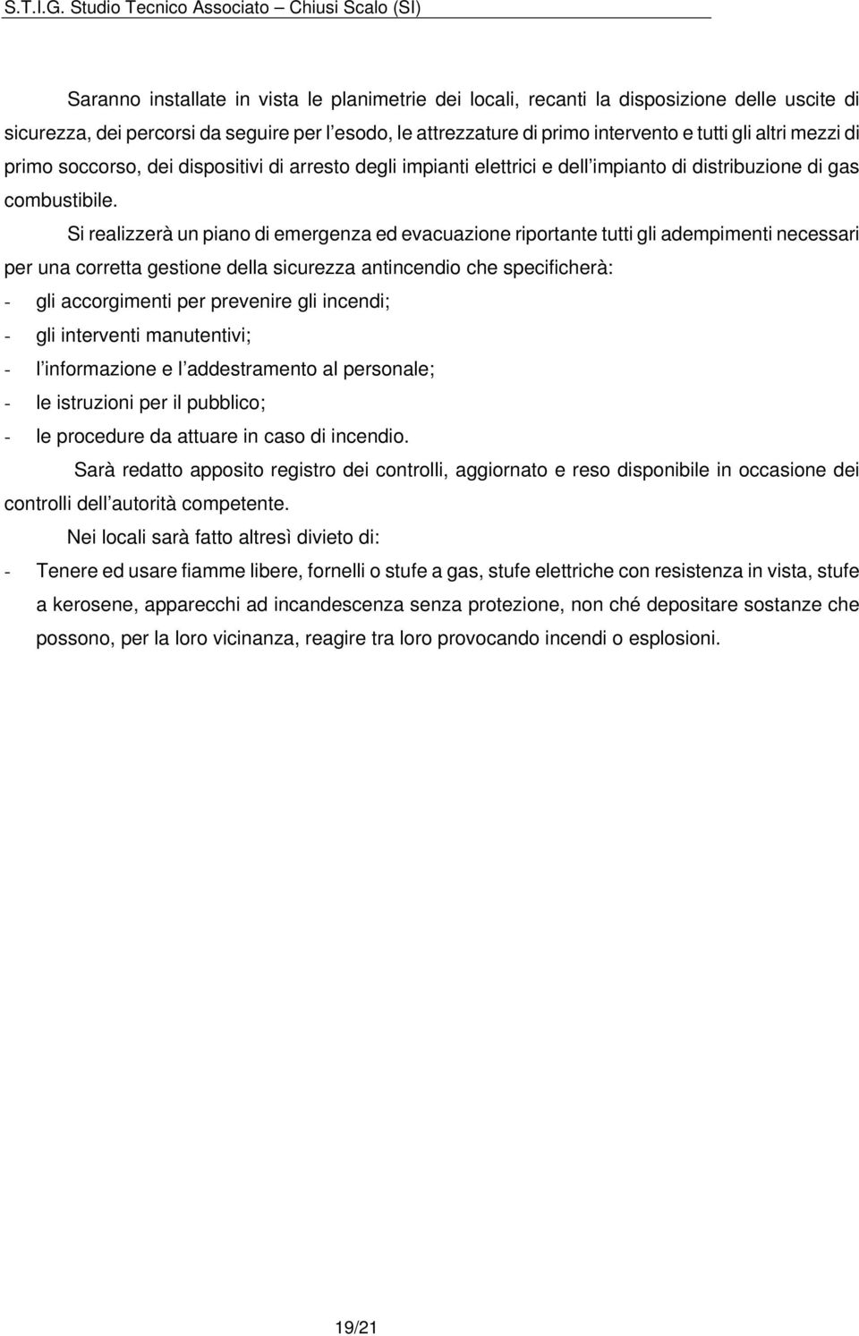 Si realizzerà un piano di emergenza ed evacuazione riportante tutti gli adempimenti necessari per una corretta gestione della sicurezza antincendio che specificherà: - gli accorgimenti per prevenire