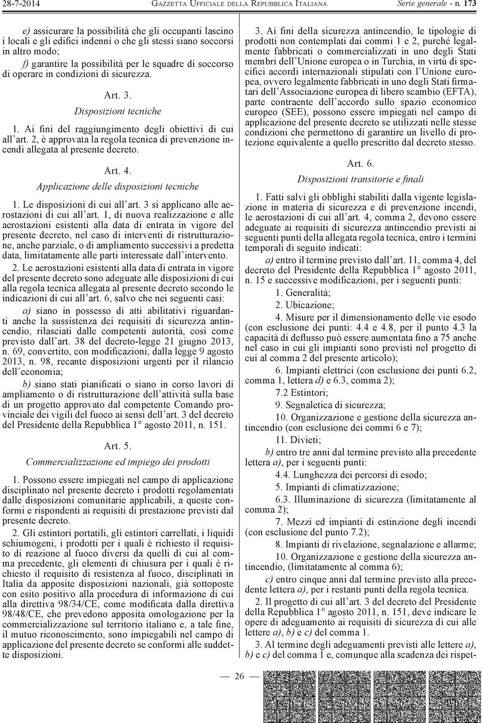 2, è approvata la regola tecnica di prevenzione incendi allegata al presente decreto. Art. 4. Applicazione delle disposizioni tecniche 1. Le disposizioni di cui all art.