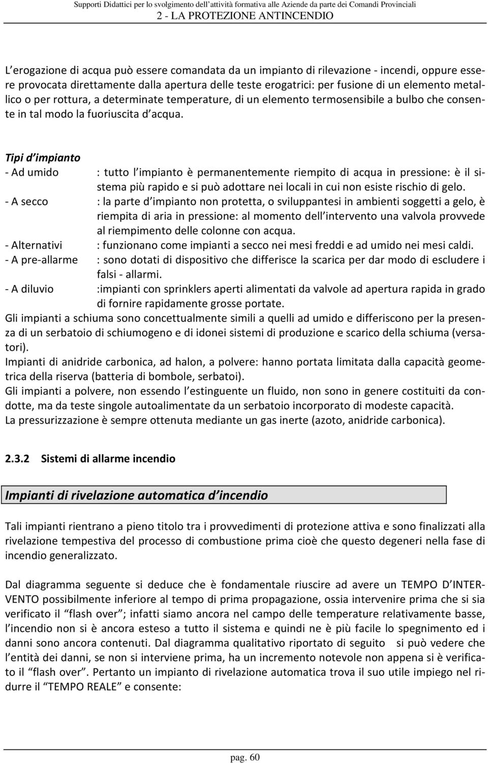 Tipi d impianto - Ad umido : tutto l impianto è permanentemente riempito di acqua in pressione: è il sistema più rapido e si può adottare nei locali in cui non esiste rischio di gelo.