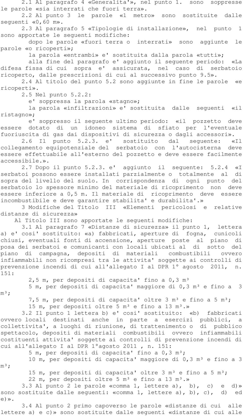 3 Al paragrafo 5 «Tipologie di installazione», nel punto 1 sono apportate le seguenti modifiche: dopo le parole «fuori terra o interrati» sono aggiunte le parole «o ricoperti»; la parola «entrambi»