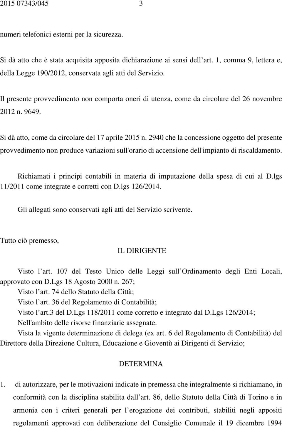 Si dà atto, come da circolare del 17 aprile 2015 n. 2940 che la concessione oggetto del presente provvedimento non produce variazioni sull'orario di accensione dell'impianto di riscaldamento.