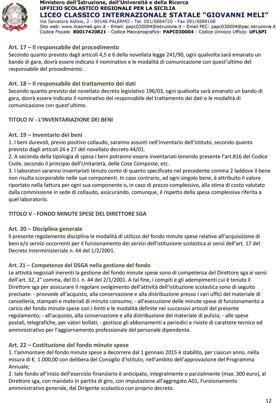 18 Il responsabile del trattamento dei dati Secondo quanto previsto dal novellato decreto legislativo 196/03, ogni qualvolta sarà emanato un bando di gara, dovrà essere indicato il nominativo del