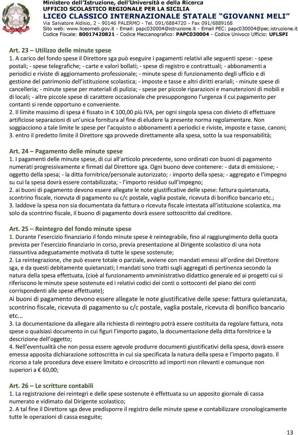 abbonamenti a periodici e riviste di aggiornamento professionale; - minute spese di funzionamento degli ufficio e di gestione del patrimonio dell istituzione scolastica; - imposte e tasse e altri