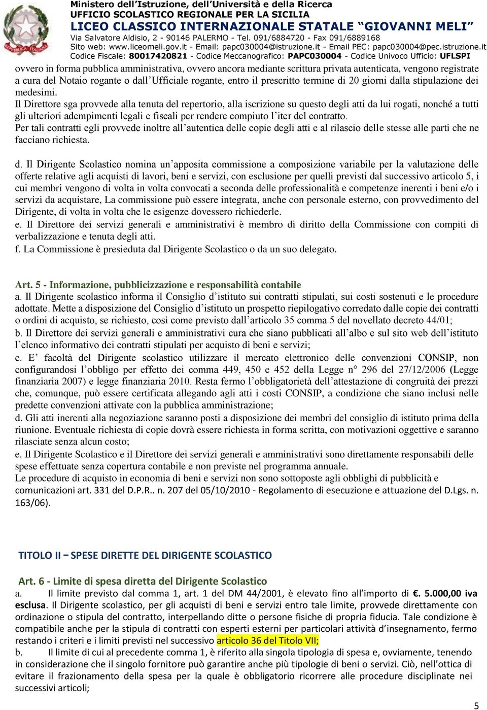 Il Direttore sga provvede alla tenuta del repertorio, alla iscrizione su questo degli atti da lui rogati, nonché a tutti gli ulteriori adempimenti legali e fiscali per rendere compiuto l iter del