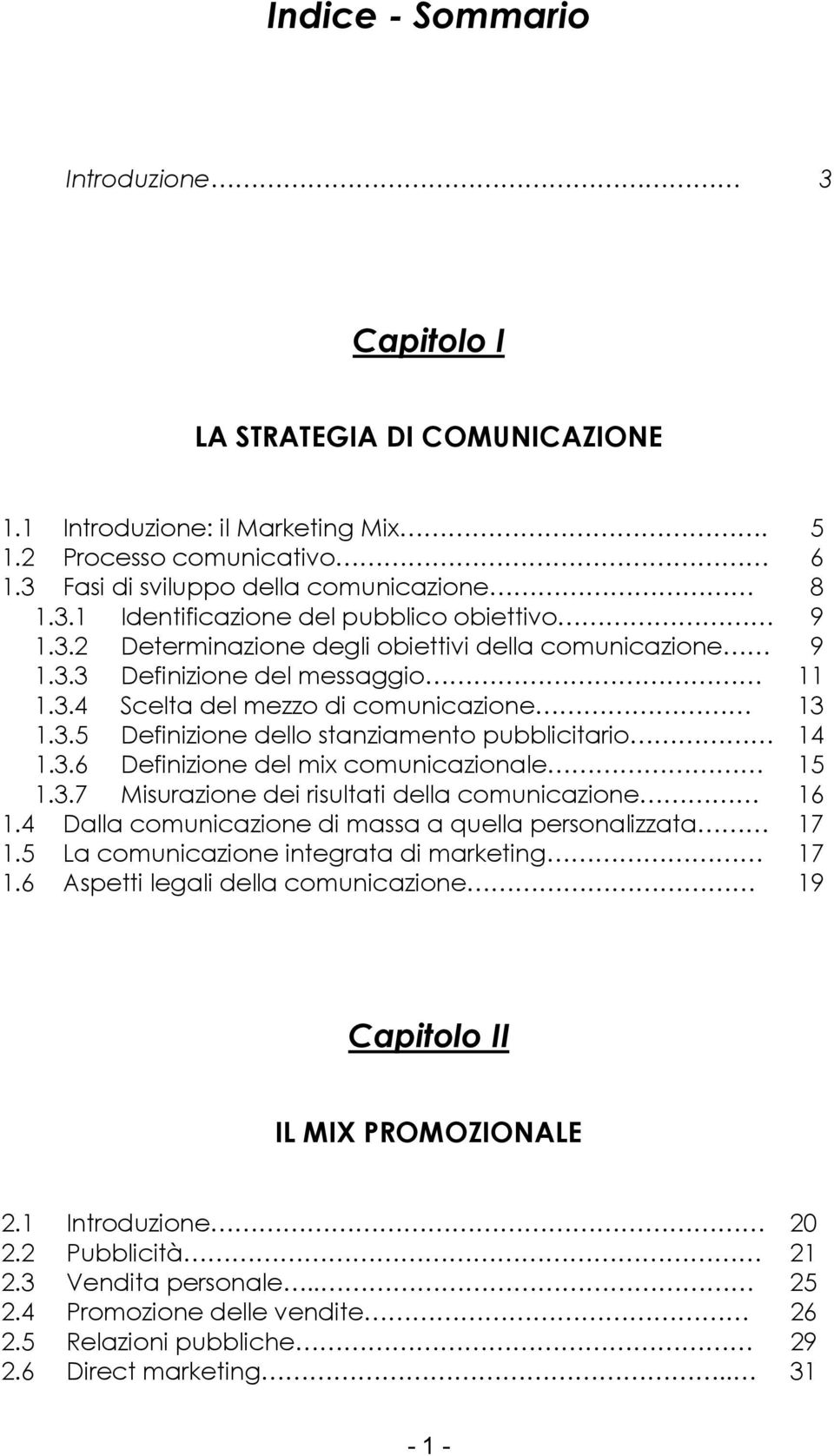 3.7 Misurazione dei risultati della comunicazione 16 1.4 Dalla comunicazione di massa a quella personalizzata 17 1.5 La comunicazione integrata di marketing 17 1.