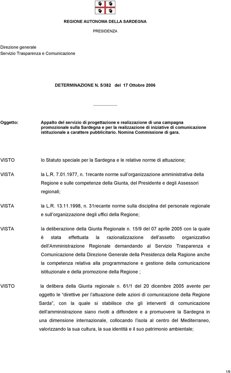 istituzionale a carattere pubblicitario. Nomina Commissione di gara. VISTO lo Statuto speciale per la Sardegna e le relative norme di attuazione; la L.R. 7.01.1977, n.