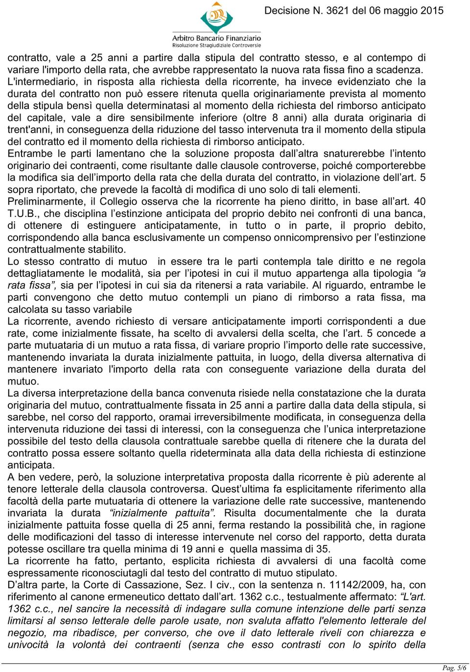 quella determinatasi al momento della richiesta del rimborso anticipato del capitale, vale a dire sensibilmente inferiore (oltre 8 anni) alla durata originaria di trent'anni, in conseguenza della