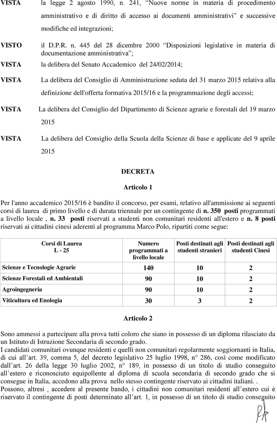 rme in materia di procedimento amministrativo e di diritto di accesso ai documenti amministrativi e successive modifiche ed integrazioni; VISTO il D.P.R. n.