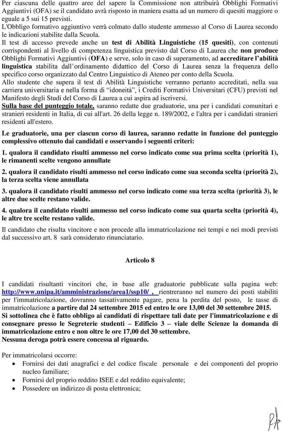 Il test di accesso prevede anche un test di Abilità Linguistiche (15 quesiti), con contenuti corrispondenti al livello di competenza linguistica previsto dal Corso di Laurea che non produce Obblighi