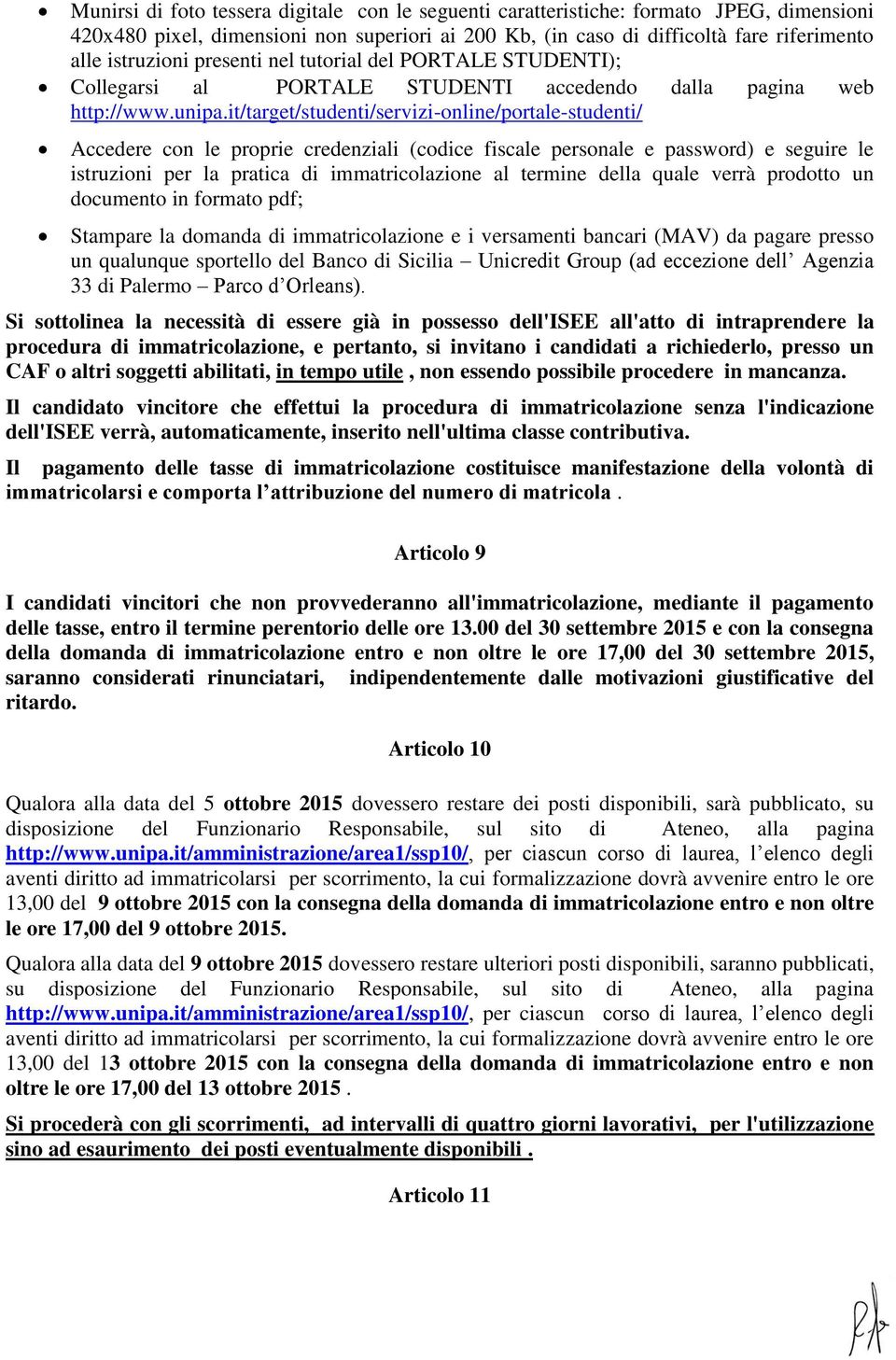 it/target/studenti/servizi-online/portale-studenti/ Accedere con le proprie credenziali (codice fiscale personale e password) e seguire le istruzioni per la pratica di immatricolazione al termine