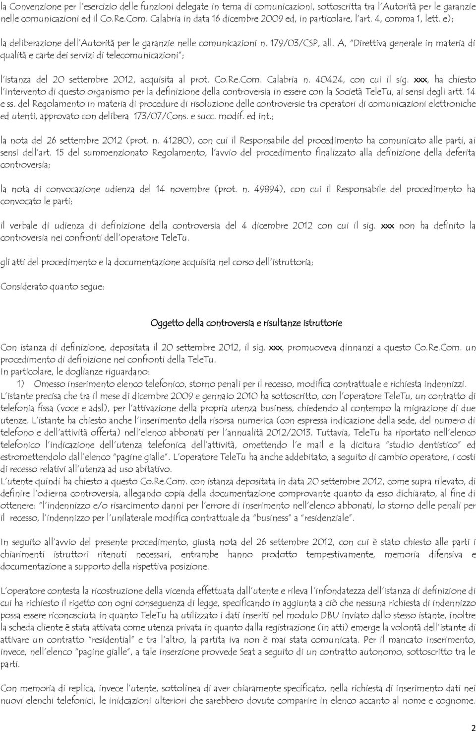 A, Direttiva generale in materia di qualità e carte dei servizi di telecomunicazioni ; l istanza del 20 settembre 2012, acquisita al prot. Co.Re.Com. Calabria n. 40424, con cui il sig.