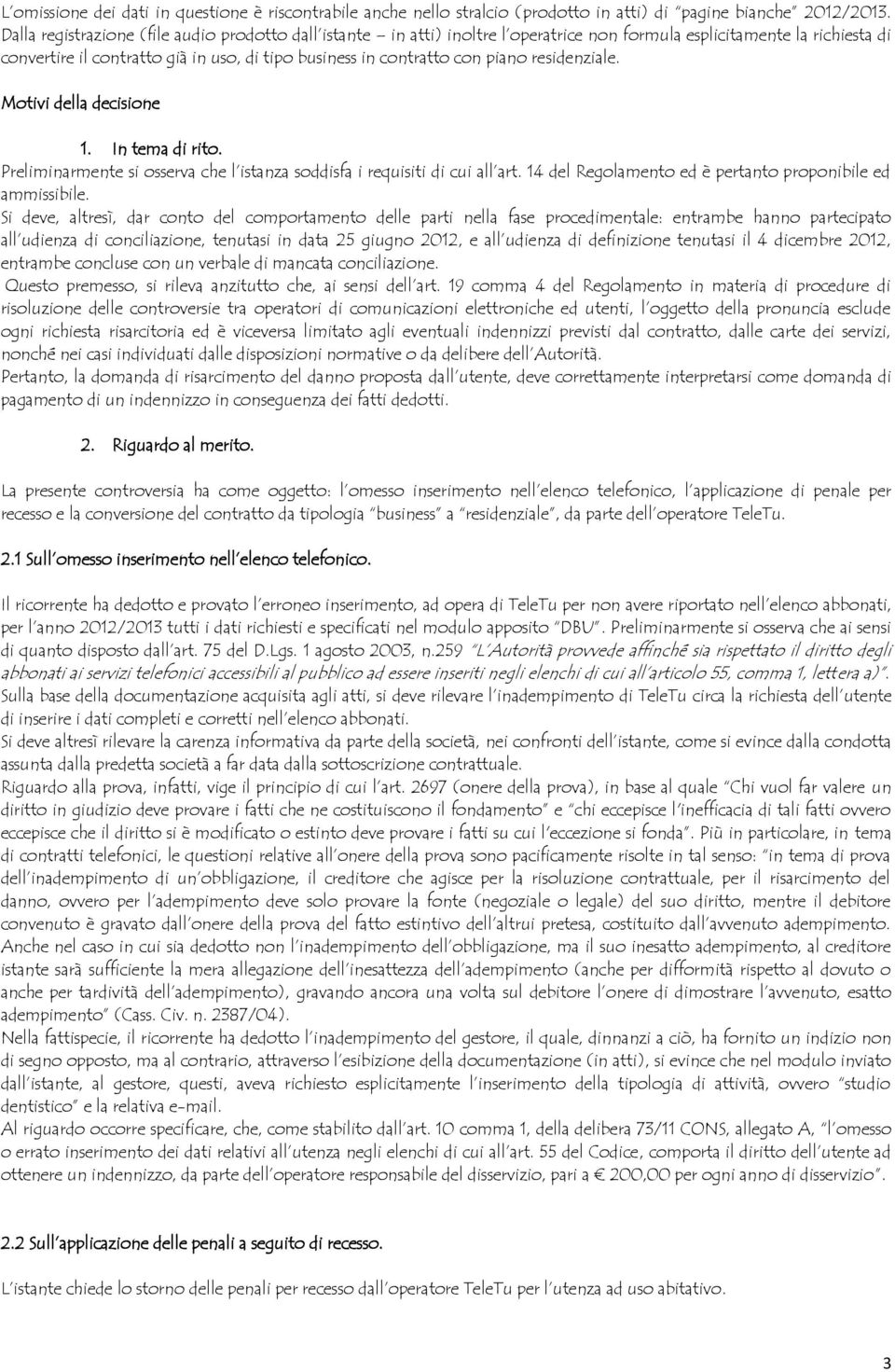 piano residenziale. Motivi della decisione 1. In tema di rito. Preliminarmente si osserva che l istanza soddisfa i requisiti di cui all art.