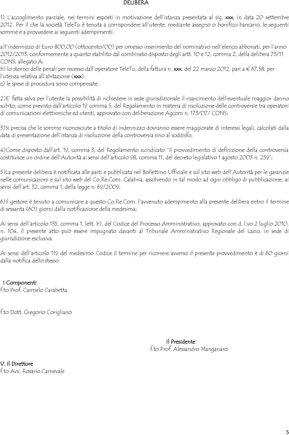 (ottocento/00) per omesso inserimento del nominativo nell elenco abbonati, per l anno 2012/2013, conformemente a quanto stabilito dal combinato disposto degli artt.