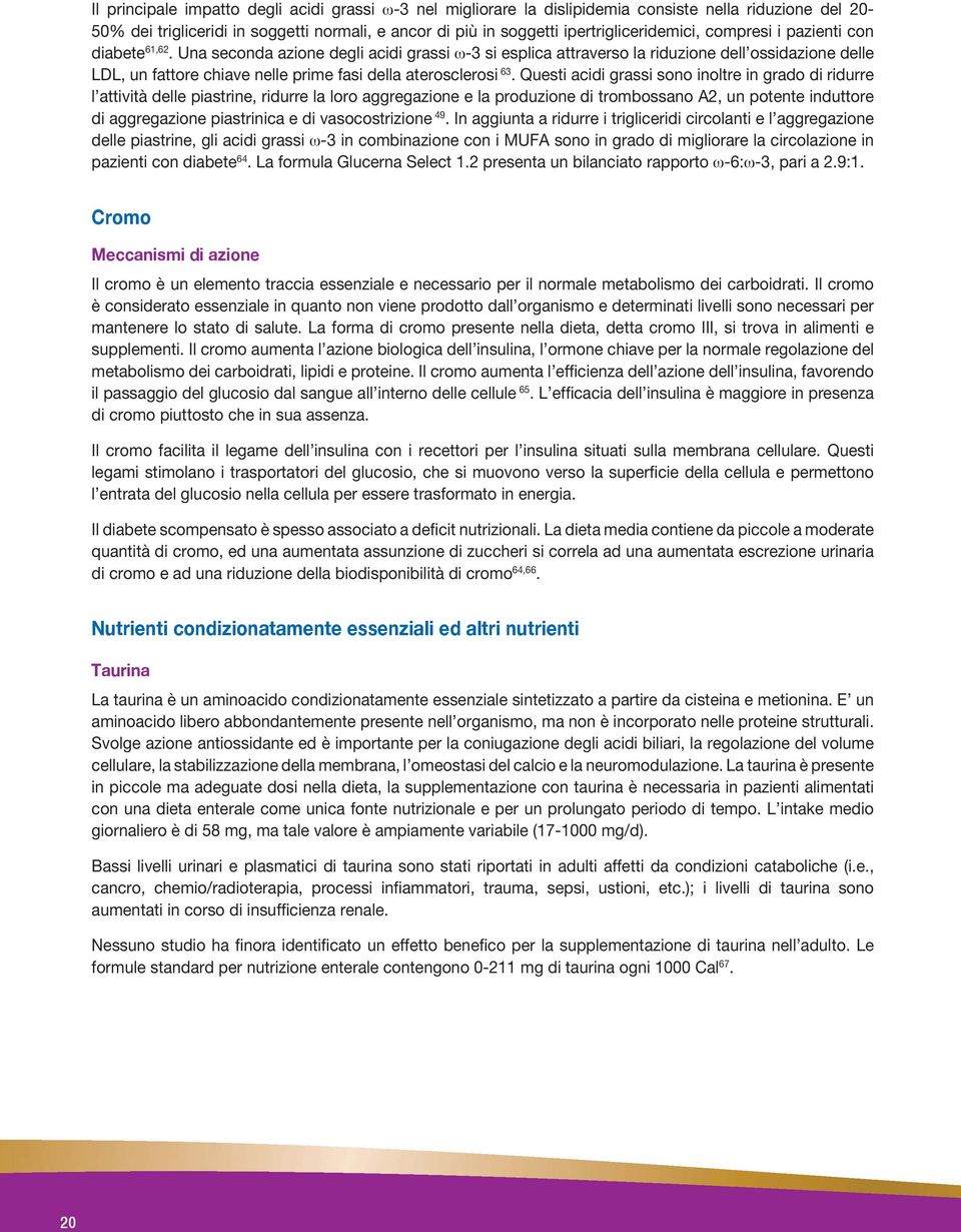 Una seconda azione degli acidi grassi ω-3 si esplica attraverso la riduzione dell ossidazione delle LDL, un fattore chiave nelle prime fasi della aterosclerosi 63.