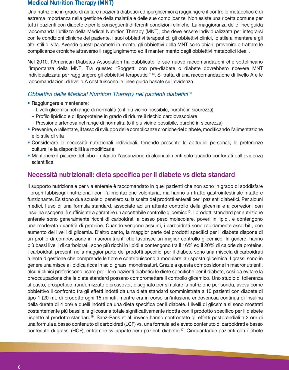 La maggioranza delle linee guida raccomanda l utilizzo della Medical Nutrition Therapy (MNT), che deve essere individualizzata per integrarsi con le condizioni cliniche del paziente, i suoi