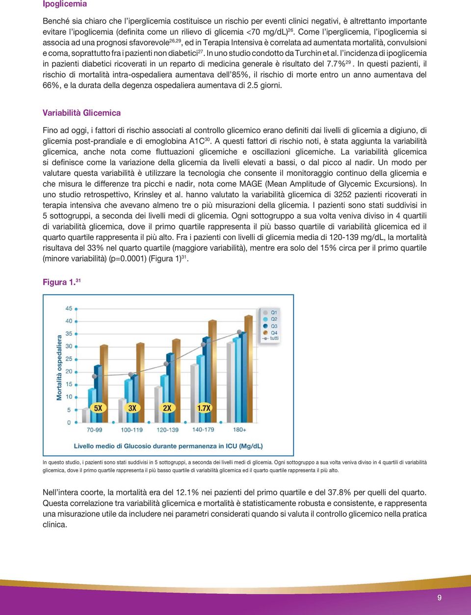 diabetici 27. In uno studio condotto da Turchin et al. l incidenza di ipoglicemia in pazienti diabetici ricoverati in un reparto di medicina generale è risultato del 7.7% 29.