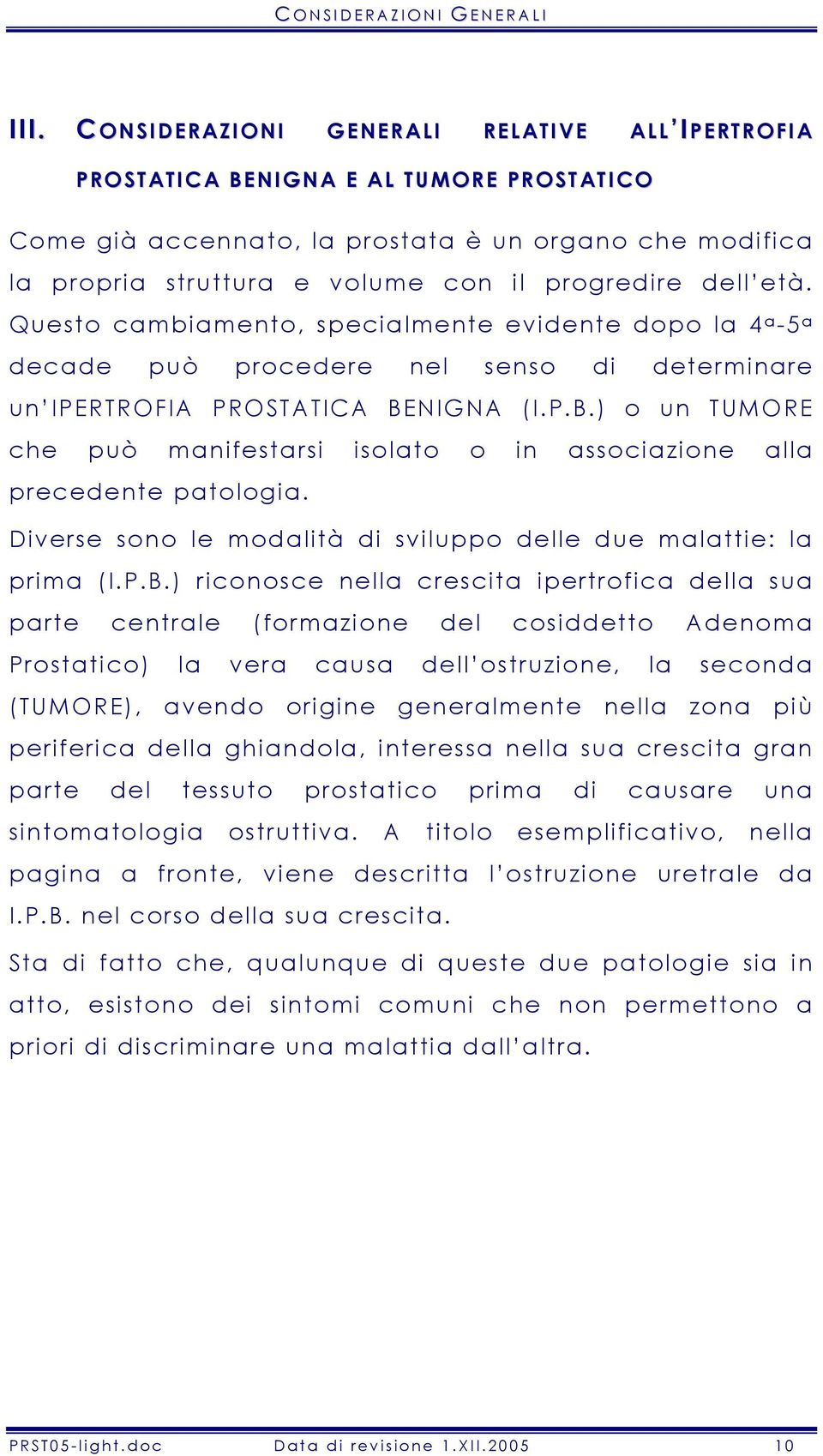 età. Questo cambiamento, specialmente evidente dopo la 4 a -5 a decade può procedere nel senso di determinare un IPERTROFIA PROSTATICA BE