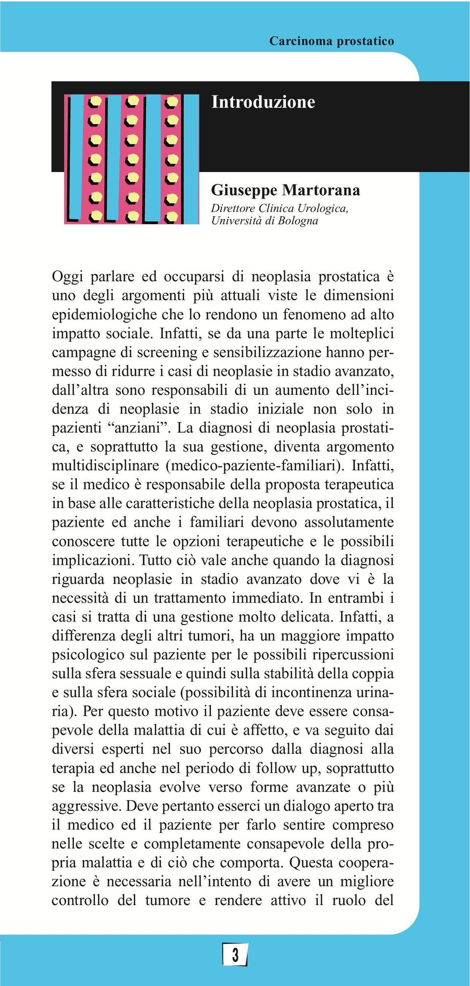 Infatti, se da una parte le molteplici campagne di screening e sensibilizzazione hanno permesso di ridurre i casi di neoplasie in stadio avanzato, dall altra sono responsabili di un aumento dell