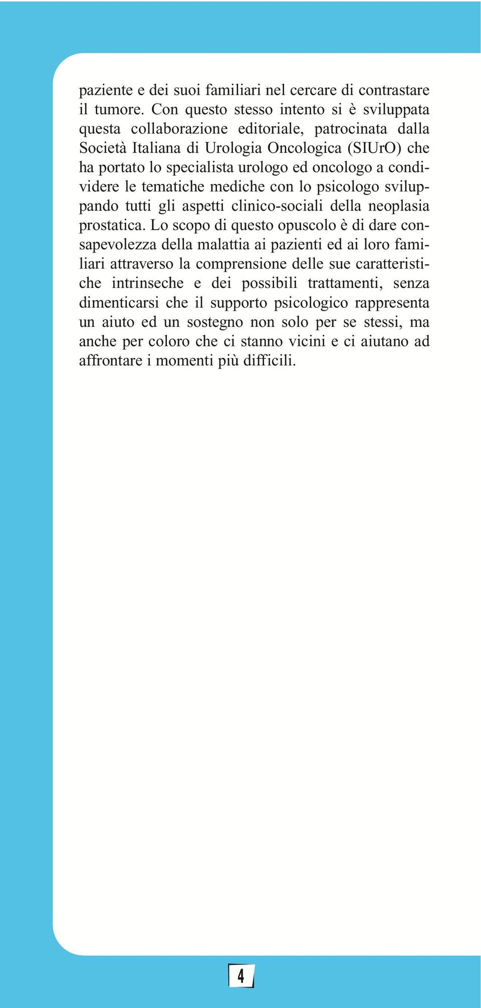 condividere le tematiche mediche con lo psicologo sviluppando tutti gli aspetti clinico-sociali della neoplasia prostatica.