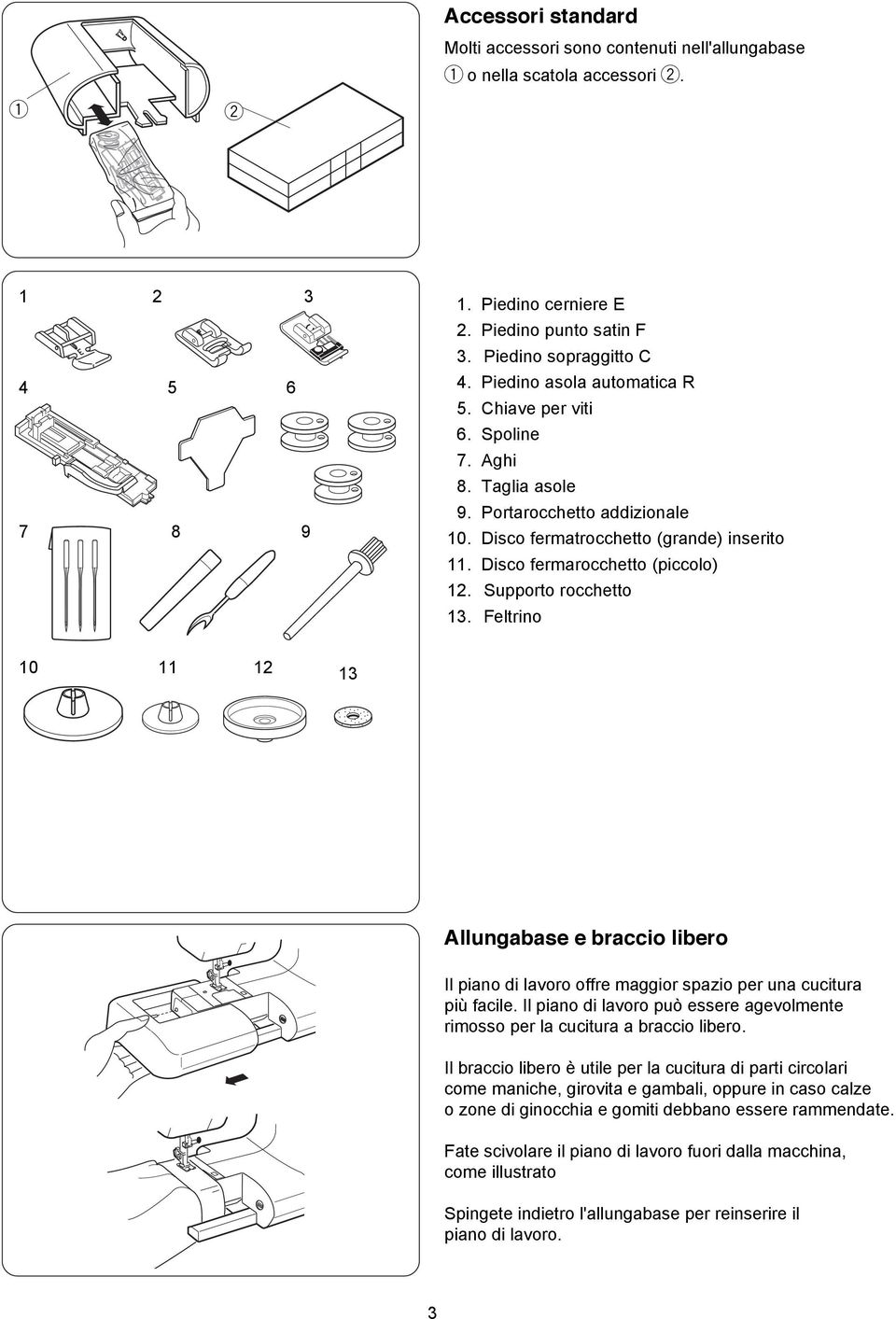 Supporto rocchetto 13. Feltrino 10 11 12 13 Allungabase e braccio libero Il piano di lavoro offre maggior spazio per una cucitura più facile.