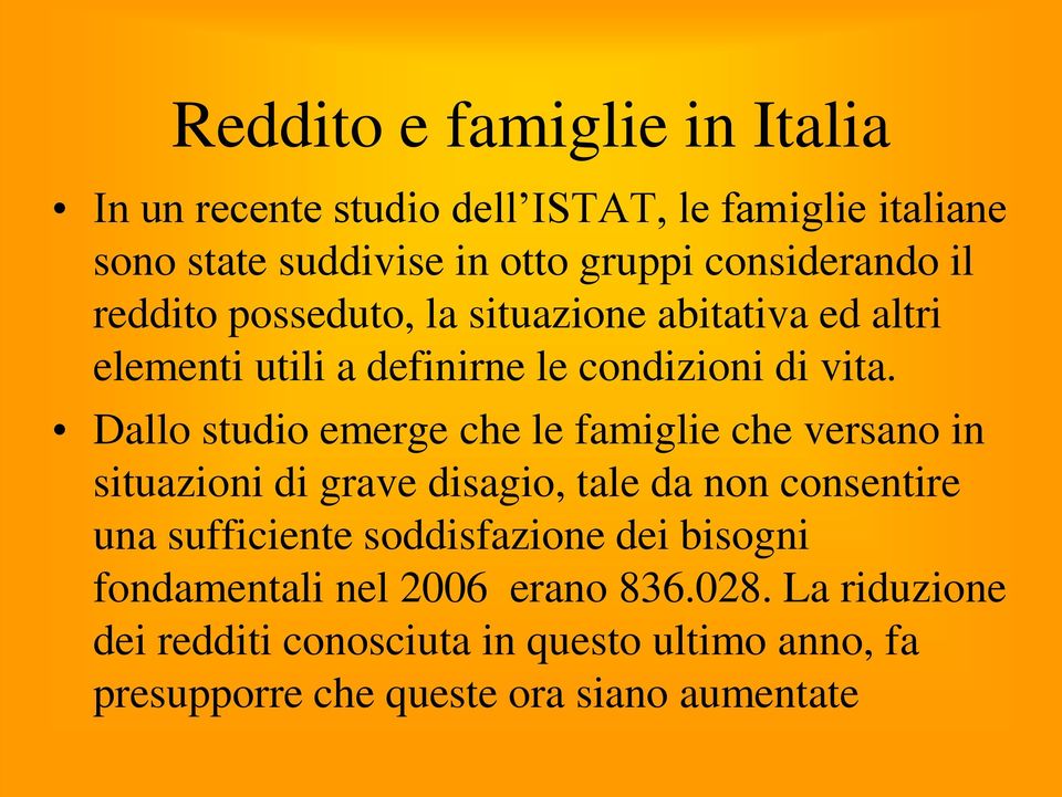 Dallo studio emerge che le famiglie che versano in situazioni di grave disagio, tale da non consentire una sufficiente