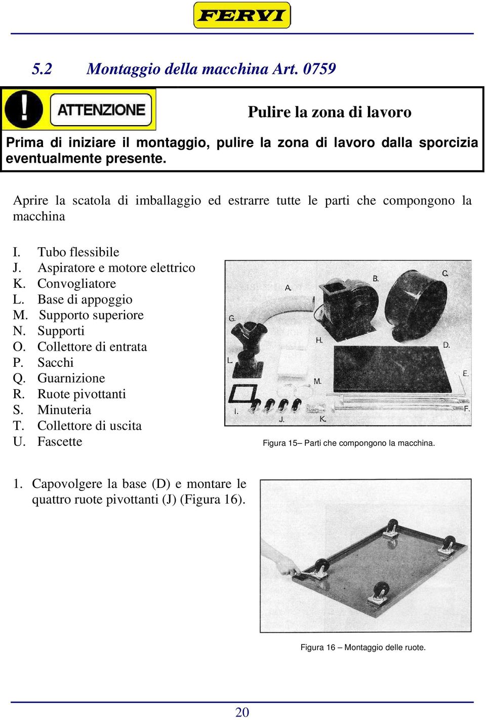 Base di appoggio M. Supporto superiore N. Supporti O. Collettore di entrata P. Sacchi Q. Guarnizione R. Ruote pivottanti S. Minuteria T. Collettore di uscita U.