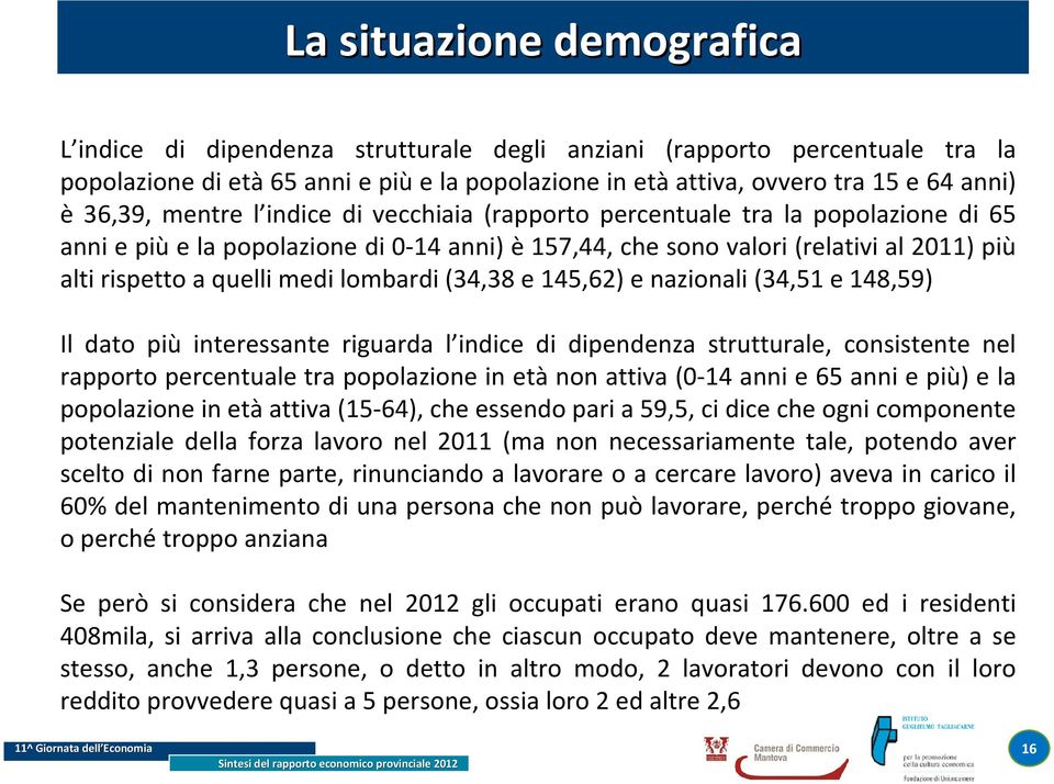 medi lombardi (34,38 e 145,62) e nazionali (34,51 e 148,59) Il dato più interessante riguarda l indice di dipendenza strutturale, consistente nel rapporto percentuale tra popolazione in età non