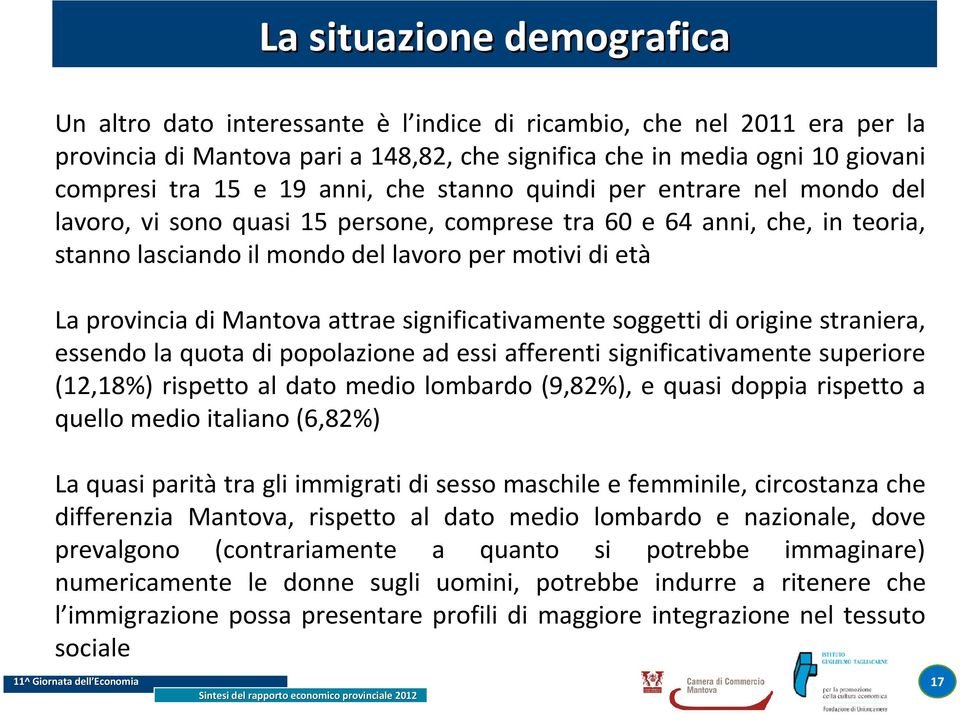 di Mantova attrae significativamente soggetti di origine straniera, essendo la quota di popolazione ad essi afferenti significativamente superiore (12,18%) rispetto al dato medio lombardo (9,82%), e