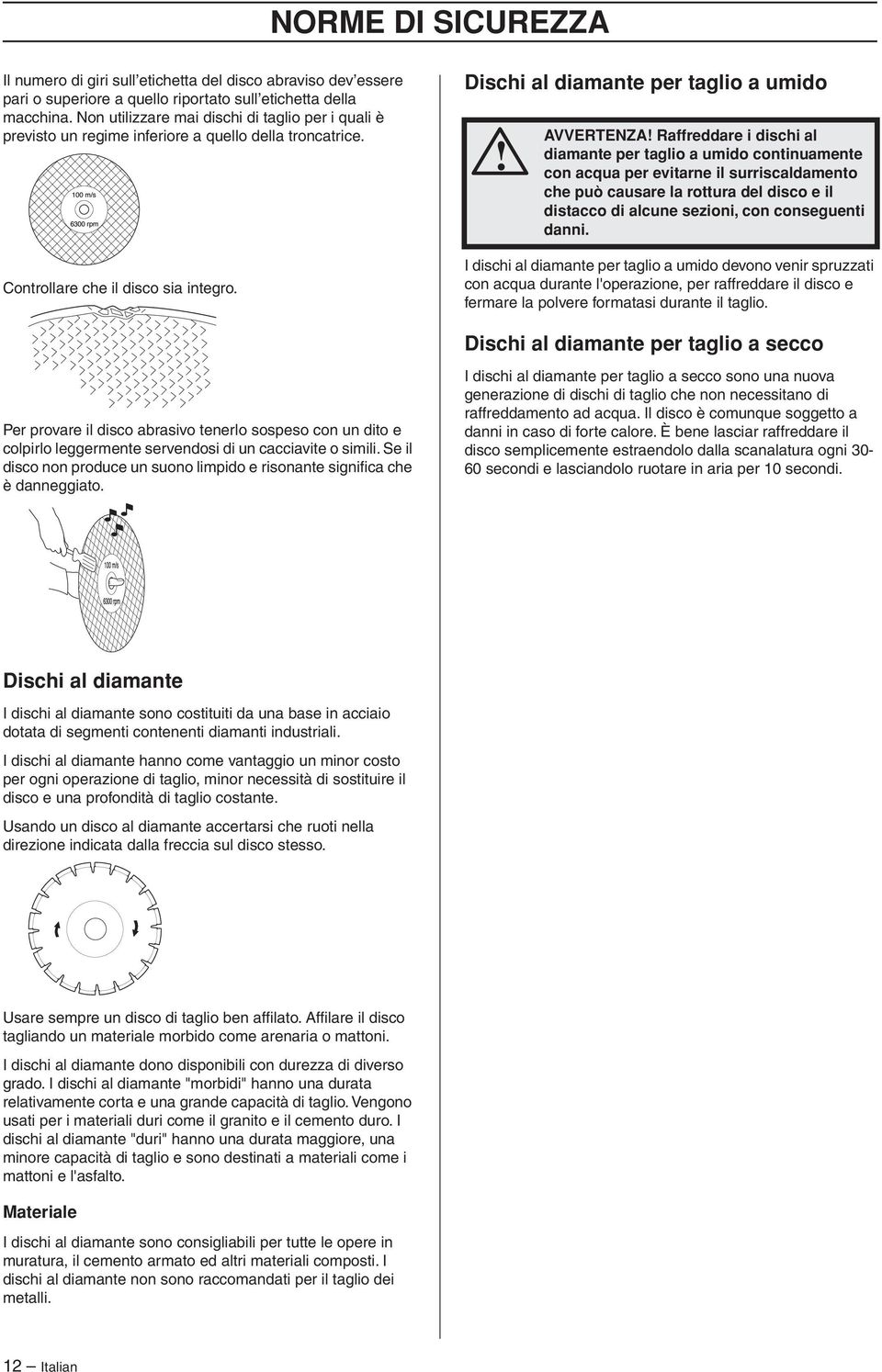 Dischi al diamante per taglio a umido AVVERTENZA Raffreddare i dischi al diamante per taglio a umido continuamente con acqua per evitarne il surriscaldamento che può causare la rottura del disco e il