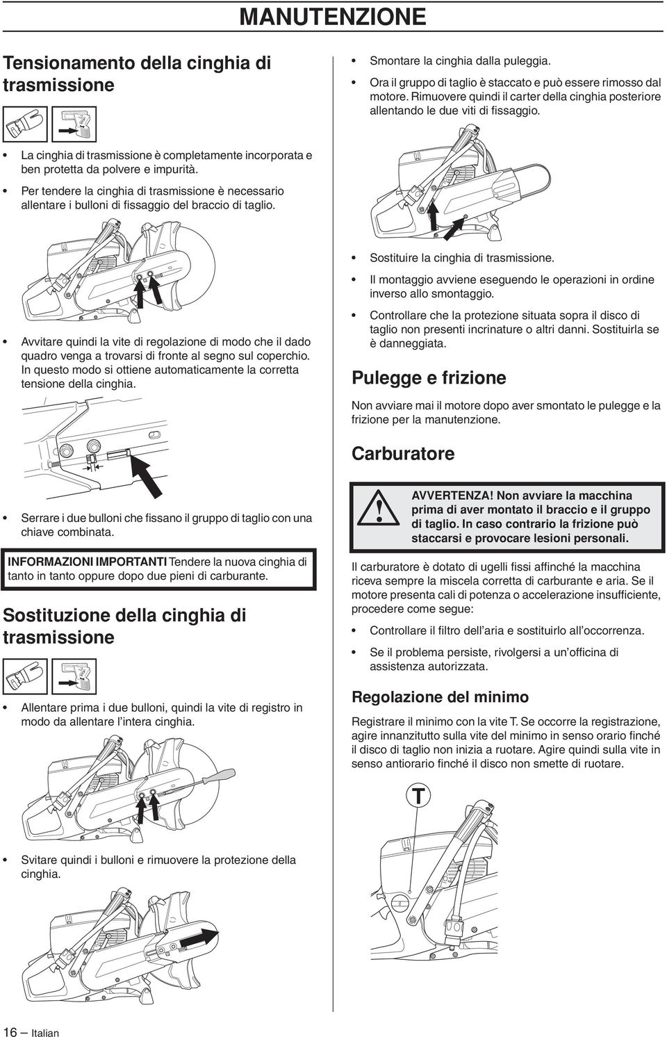 Per tendere la cinghia di trasmissione è necessario allentare i bulloni di fissaggio del braccio di taglio. Sostituire la cinghia di trasmissione.