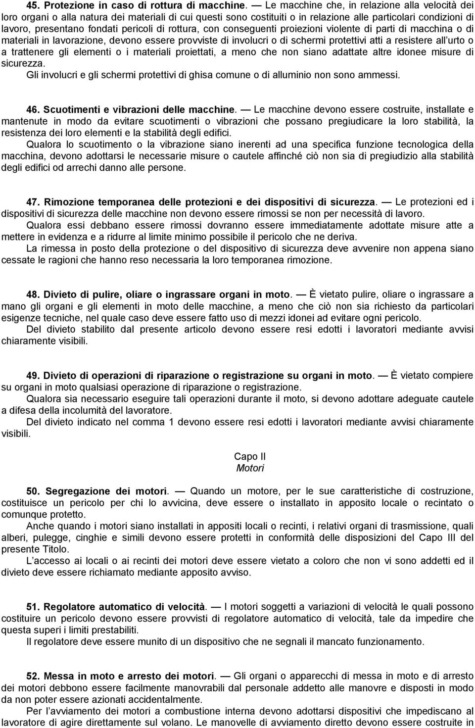 di rottura, con conseguenti proiezioni violente di parti di macchina o di materiali in lavorazione, devono essere provviste di involucri o di schermi protettivi atti a resistere all urto o a