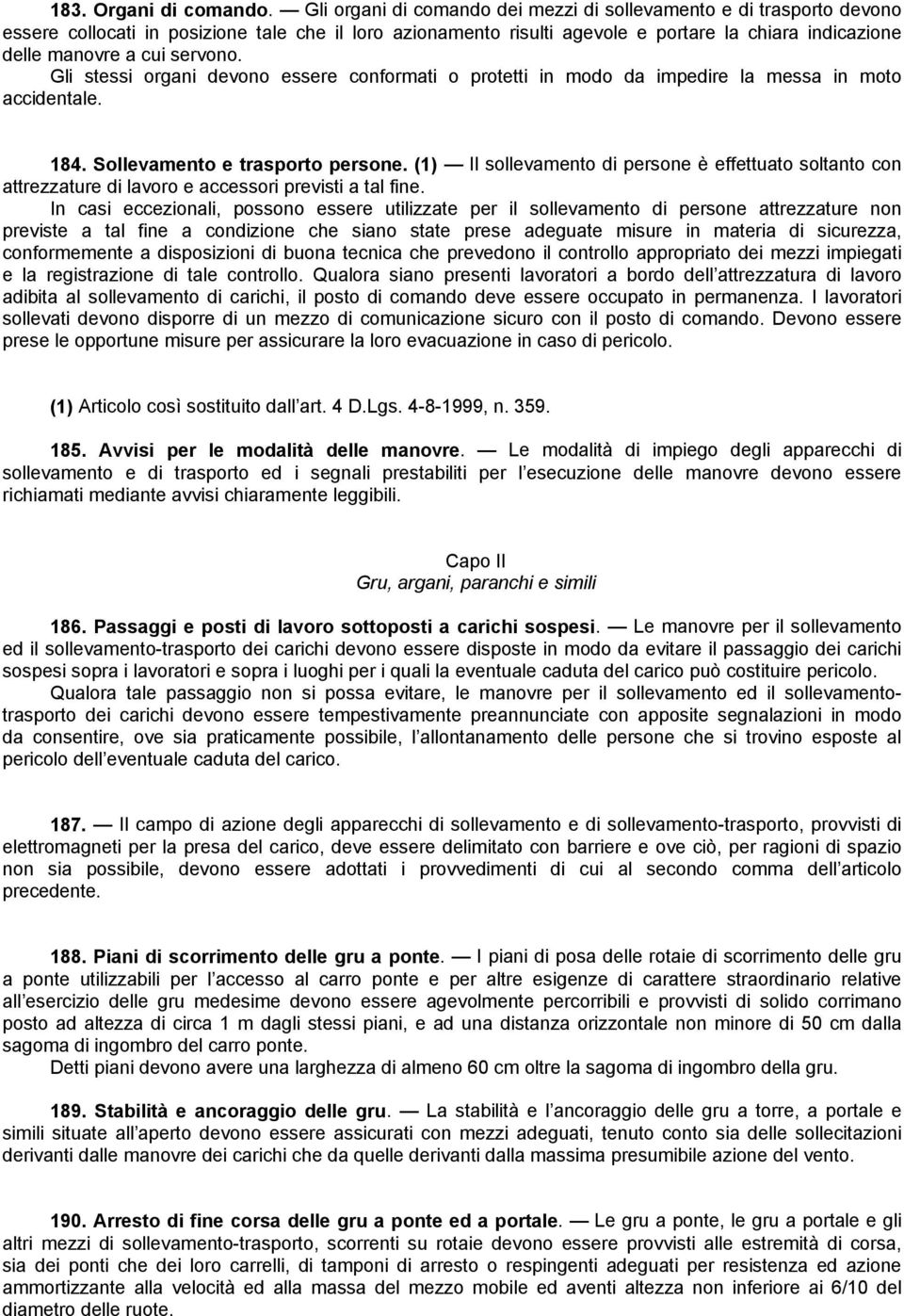 servono. Gli stessi organi devono essere conformati o protetti in modo da impedire la messa in moto accidentale. 184. Sollevamento e trasporto persone.