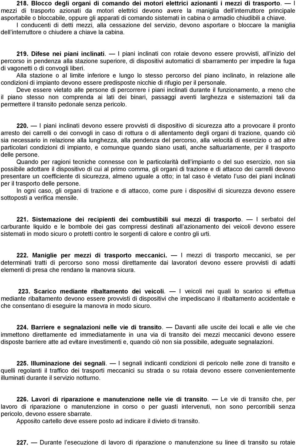 chiudibili a chiave. I conducenti di detti mezzi, alla cessazione del servizio, devono asportare o bloccare la maniglia dell interruttore o chiudere a chiave la cabina. 219.