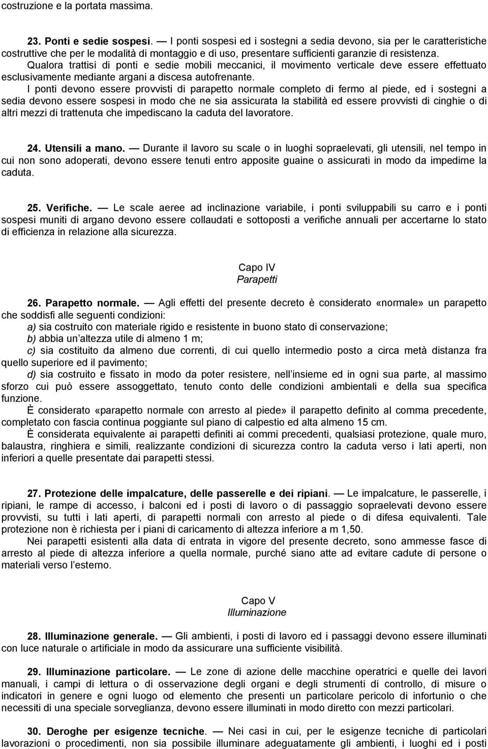 Qualora trattisi di ponti e sedie mobili meccanici, il movimento verticale deve essere effettuato esclusivamente mediante argani a discesa autofrenante.