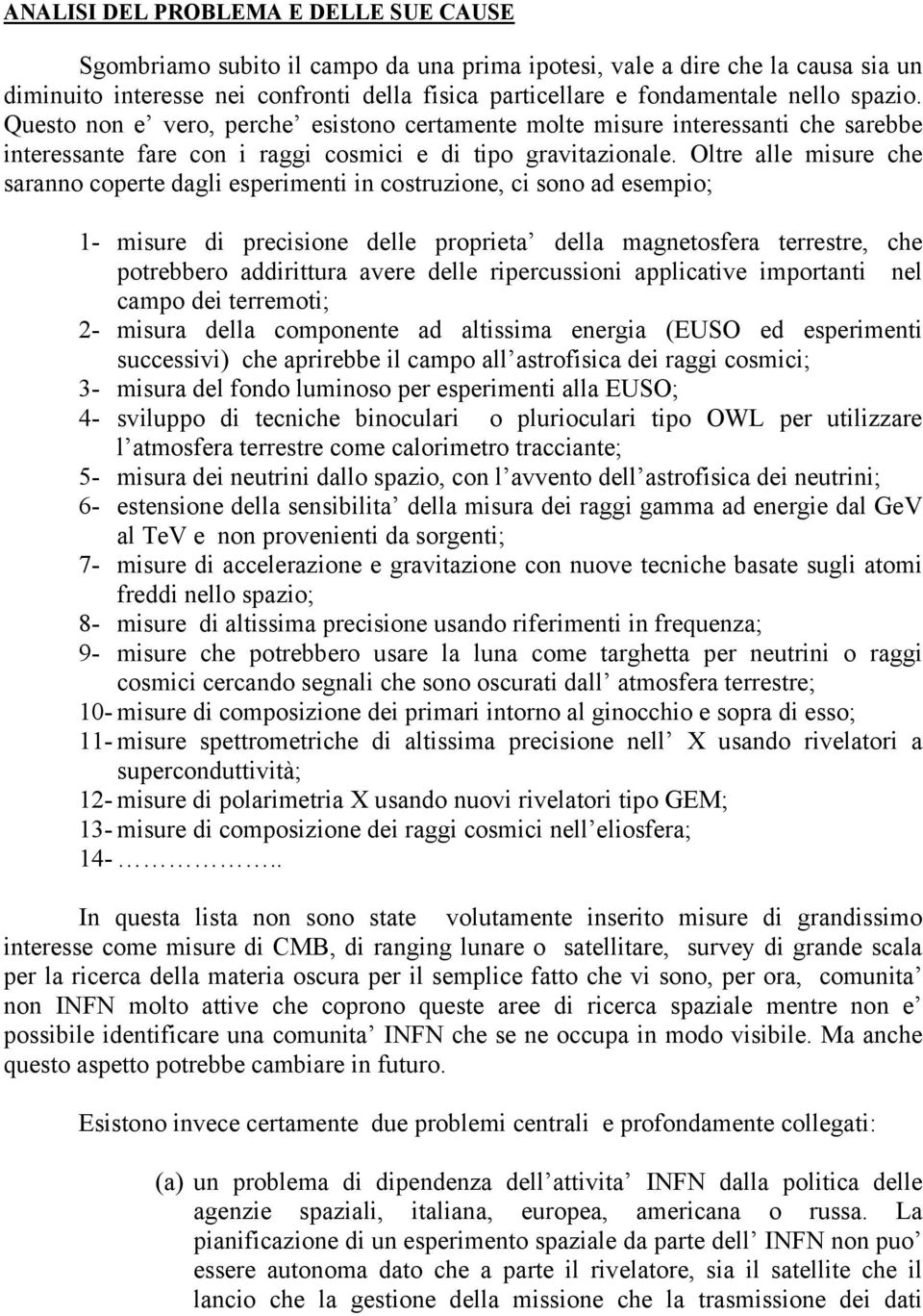 Oltre alle misure che saranno coperte dagli esperimenti in costruzione, ci sono ad esempio; 1- misure di precisione delle proprieta della magnetosfera terrestre, che potrebbero addirittura avere