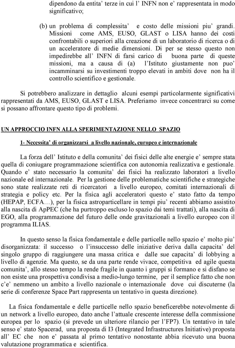 Di per se stesso questo non impedirebbe all INFN di farsi carico di buona parte di queste missioni, ma a causa di (a) l Istituto giustamente non puo incamminarsi su investimenti troppo elevati in