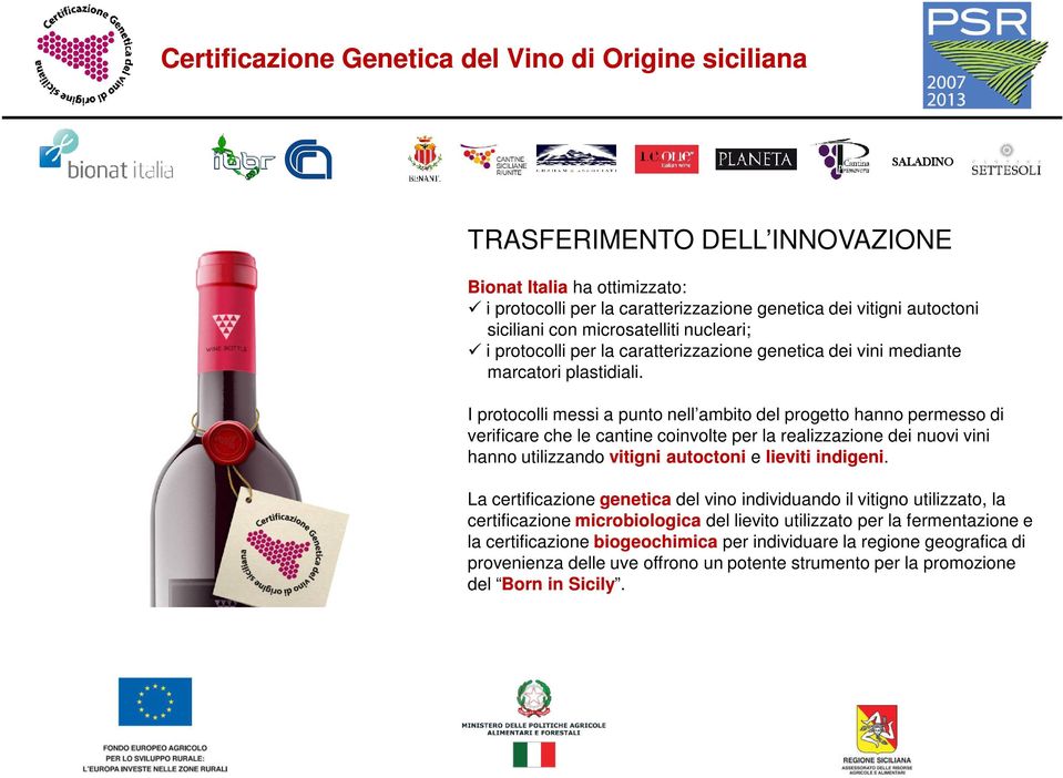 I protocolli messi a punto nell ambito del progetto hanno permesso di verificare che le cantine coinvolte per la realizzazione dei nuovi vini hanno utilizzando vitigni autoctoni e lieviti
