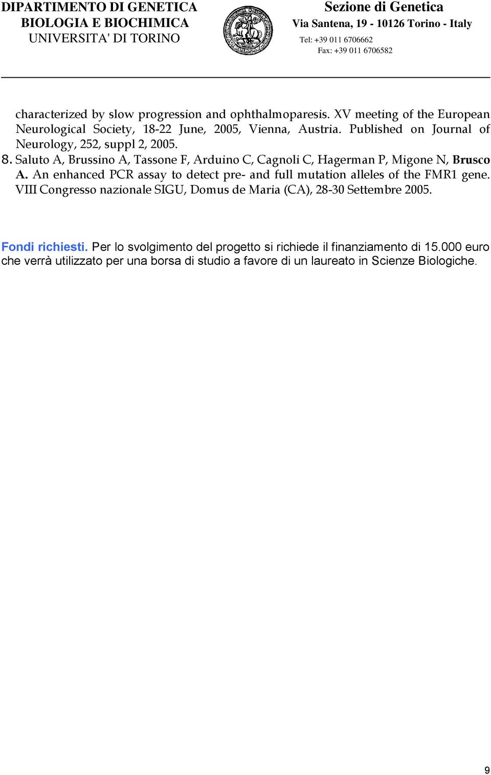 An enhanced PCR assay to detect pre- and full mutation alleles of the FMR1 gene. VIII Congresso nazionale SIGU, Domus de Maria (CA), 28-30 Settembre 2005.