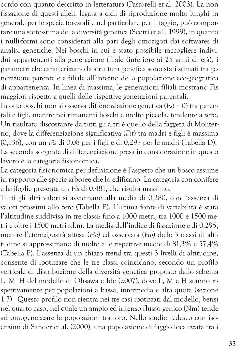 genetica (Scotti et al., 1999), in quanto i nulli-formi sono considerati alla pari degli omozigoti dai softwares di analisi genetiche.