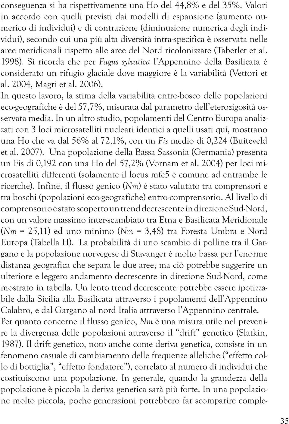 intra-specifica è osservata nelle aree meridionali rispetto alle aree del Nord ricolonizzate (Taberlet et al. 1998).