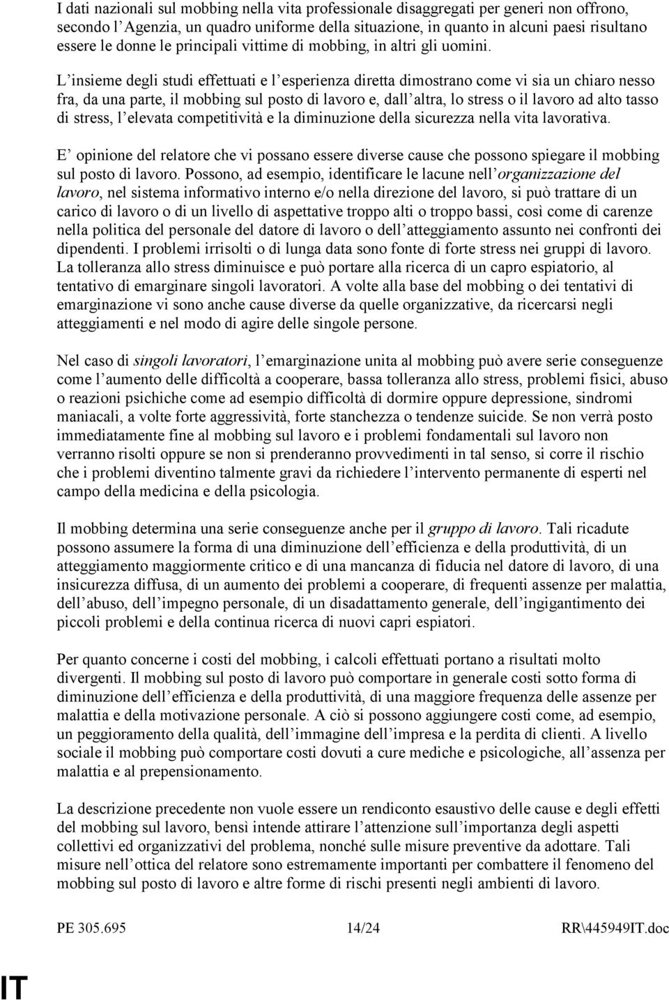 L insieme degli studi effettuati e l esperienza diretta dimostrano come vi sia un chiaro nesso fra, da una parte, il mobbing sul posto di lavoro e, dall altra, lo stress o il lavoro ad alto tasso di