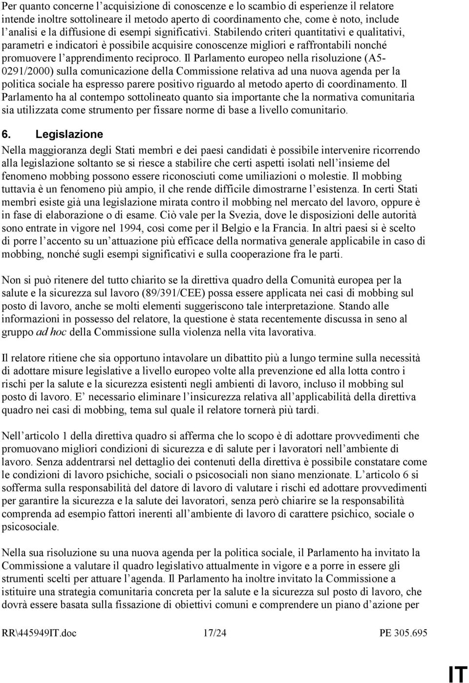 Stabilendo criteri quantitativi e qualitativi, parametri e indicatori è possibile acquisire conoscenze migliori e raffrontabili nonché promuovere l apprendimento reciproco.