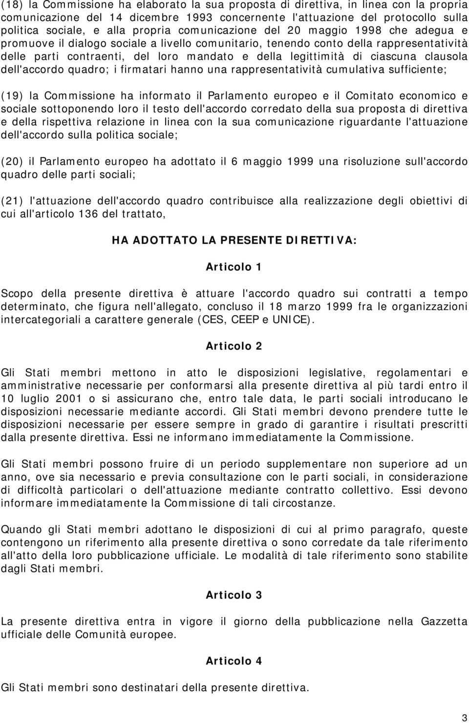 legittimità di ciascuna clausola dell'accordo quadro; i firmatari hanno una rappresentatività cumulativa sufficiente; (19) la Commissione ha informato il Parlamento europeo e il Comitato economico e