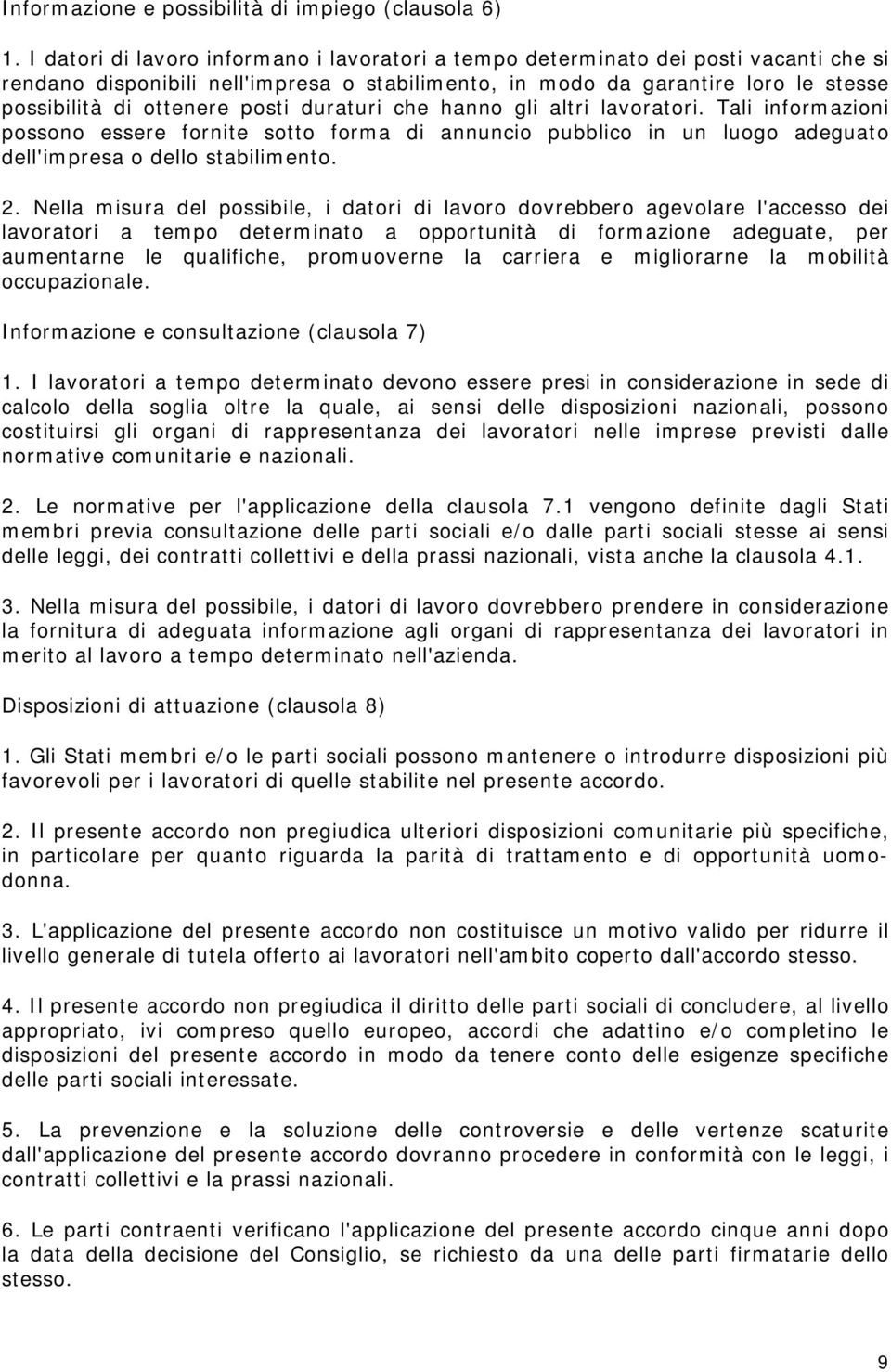 posti duraturi che hanno gli altri lavoratori. Tali informazioni possono essere fornite sotto forma di annuncio pubblico in un luogo adeguato dell'impresa o dello stabilimento. 2.