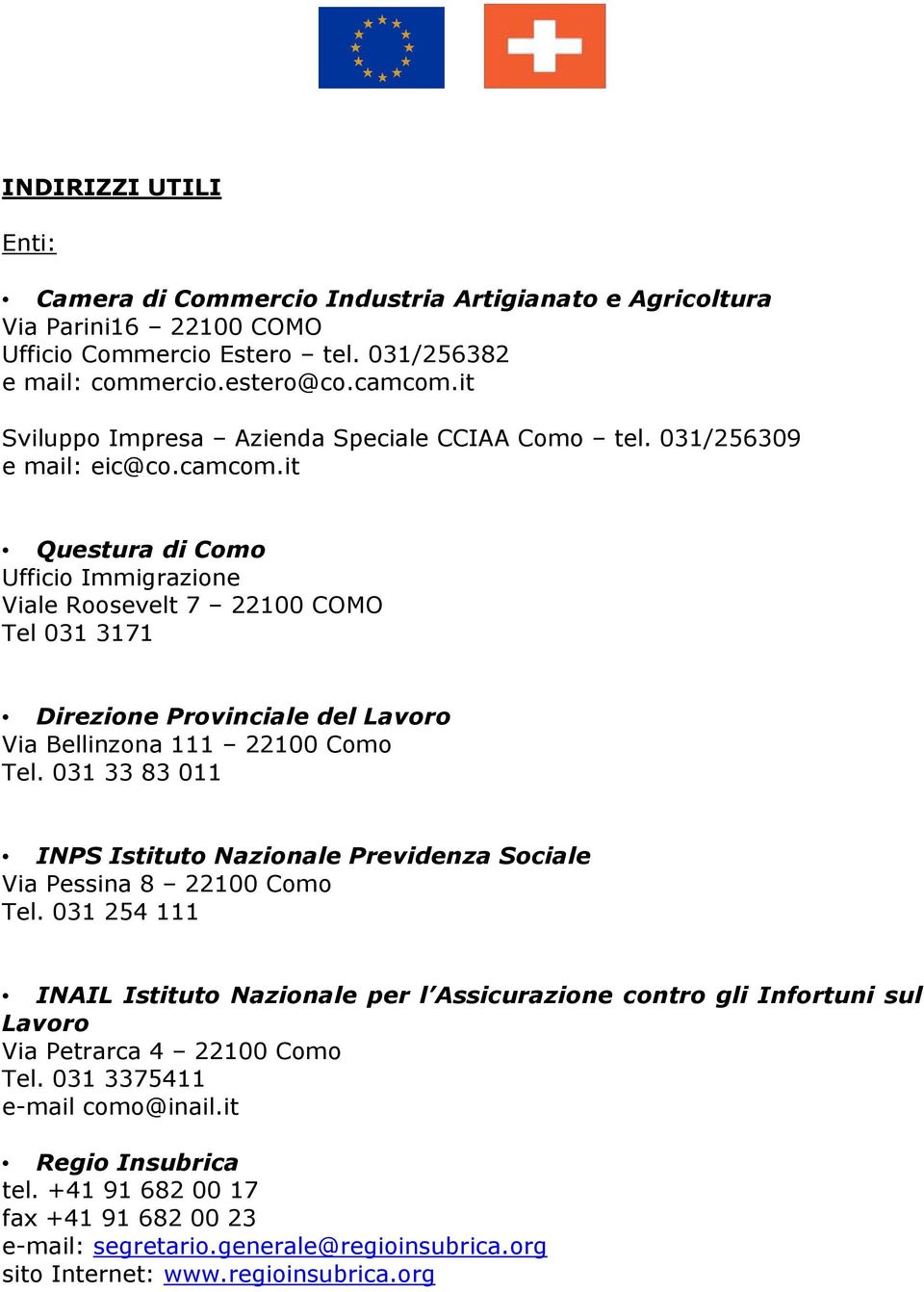 it Questura di Como Ufficio Immigrazione Viale Roosevelt 7 Tel 031 3171 Direzione Provinciale del Lavoro Via Bellinzona 111 22100 Como Tel.